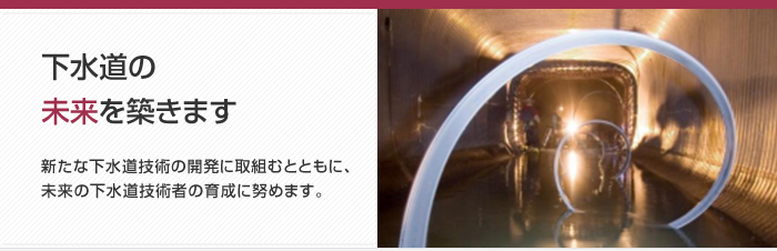 下水道の未来を築きます